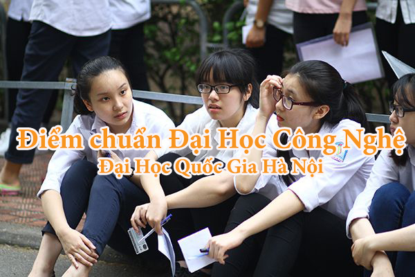 Điểm chuẩn Đại Học Công Nghệ - Đại Học Quốc Gia Hà Nội